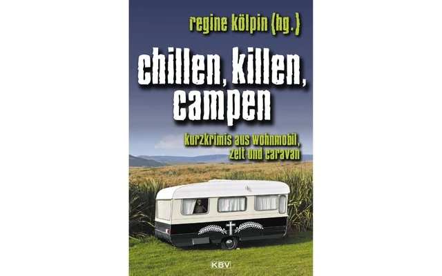 Regine Kölpin - Chillen, Killen, Campen. Kurzkrimis Aus Wohnmobil, Zelt Und Caravan 3 Regine Kölpin - Chillen, Killen, Campen. Kurzkrimis Aus Wohnmobil, Zelt Und Caravan